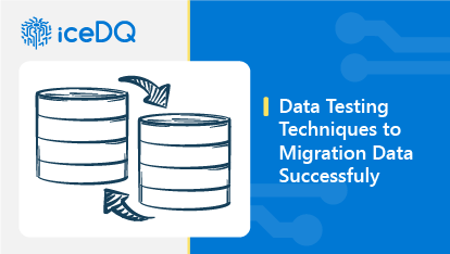 Data Migration Testing Techniques to Migrate Data Successfully Featured Image - iceDQ-11